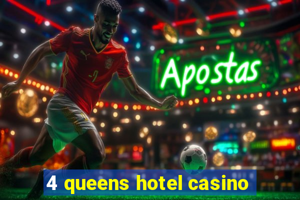 4 queens hotel casino