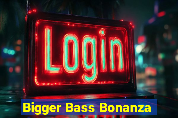 Bigger Bass Bonanza