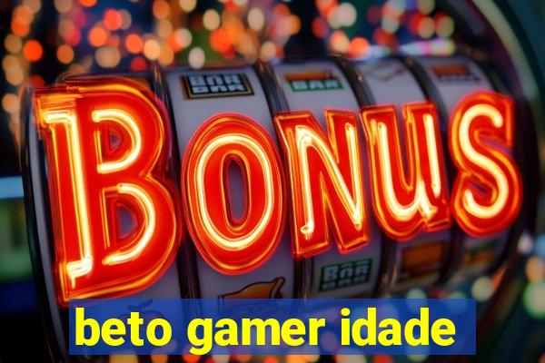 beto gamer idade