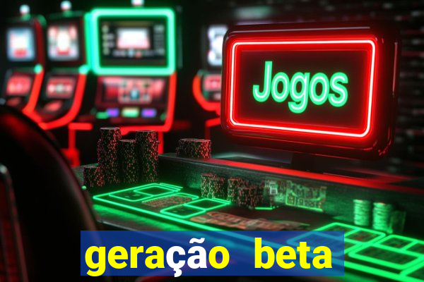 geração beta quando começa