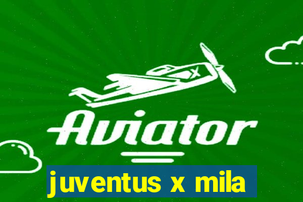 juventus x mila