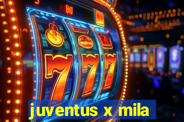 juventus x mila