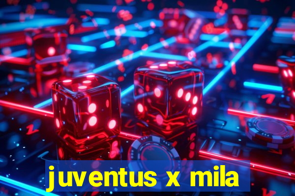 juventus x mila