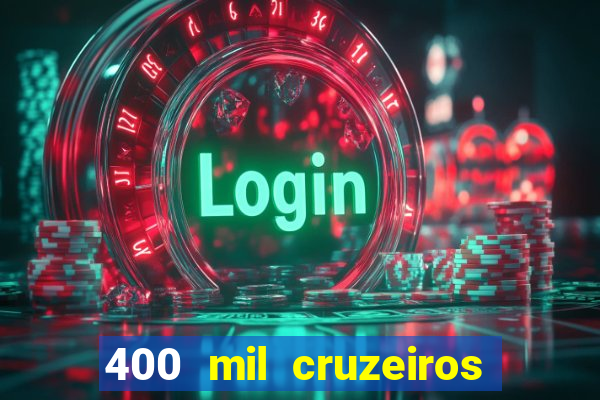 400 mil cruzeiros em reais