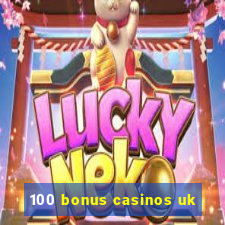 100 bonus casinos uk