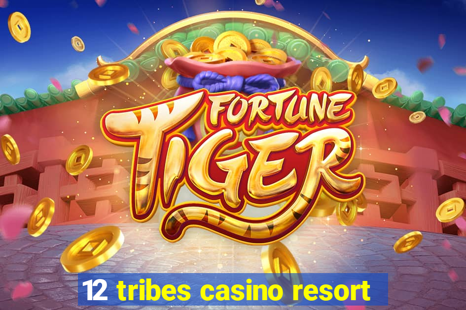 12 tribes casino resort