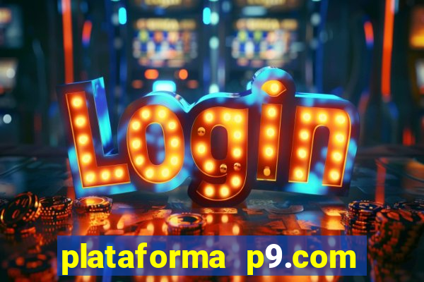 plataforma p9.com é confiável