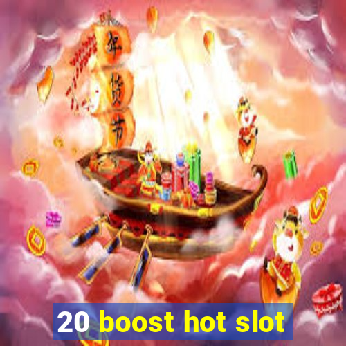 20 boost hot slot