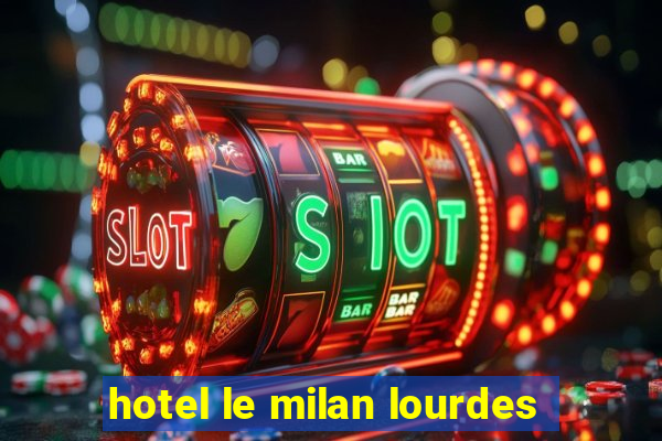 hotel le milan lourdes