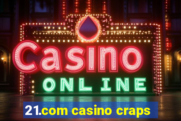 21.com casino craps