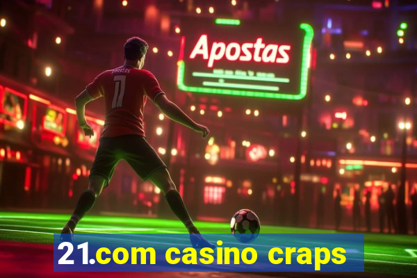 21.com casino craps