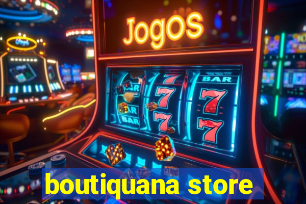 boutiquana store