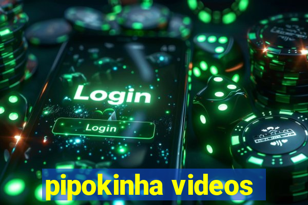 pipokinha videos