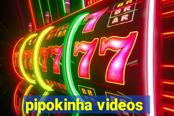 pipokinha videos