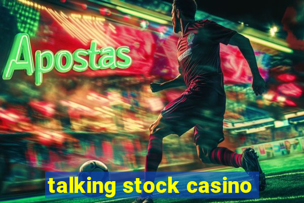 talking stock casino