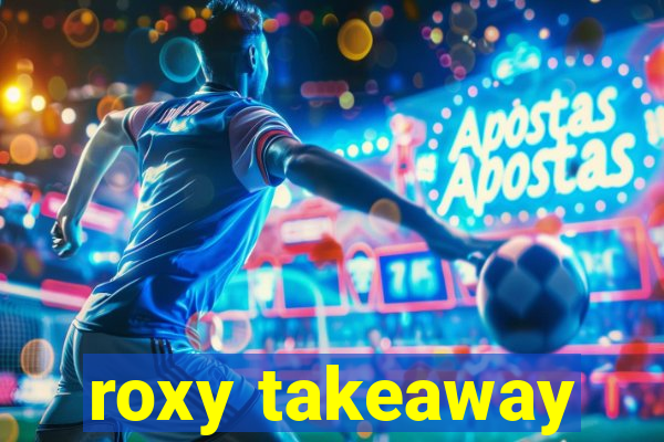 roxy takeaway