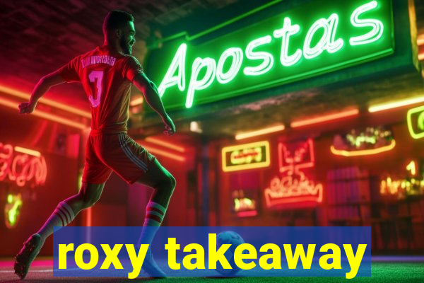 roxy takeaway