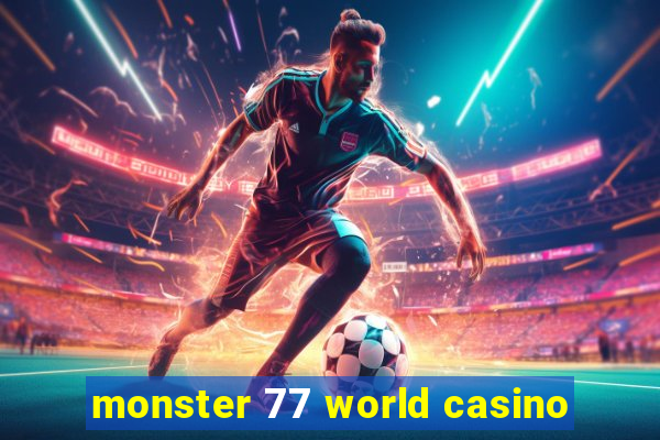 monster 77 world casino