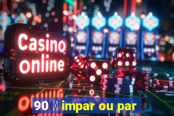 90 茅 impar ou par