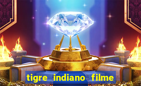 tigre indiano filme indiano tigre e drago