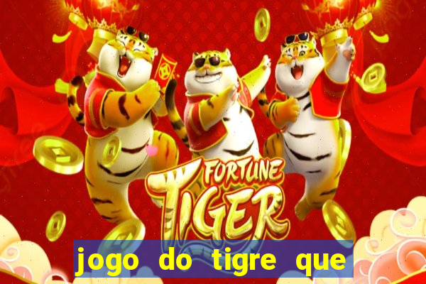 jogo do tigre que dá dinheiro