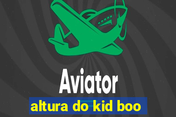 altura do kid boo