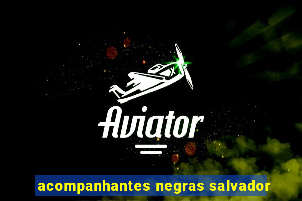 acompanhantes negras salvador