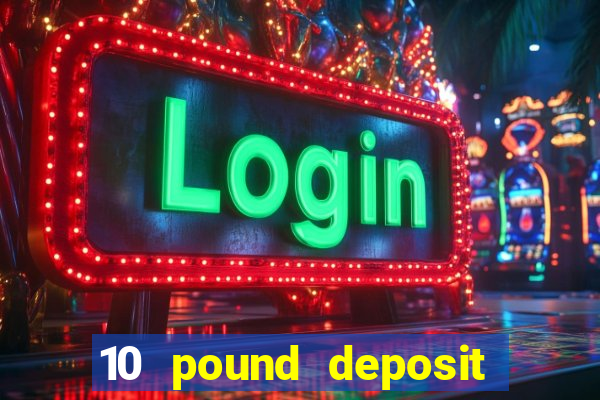 10 pound deposit casino uk