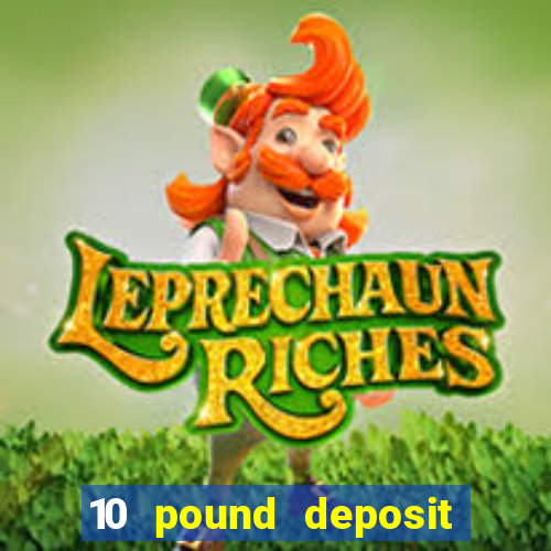 10 pound deposit casino uk