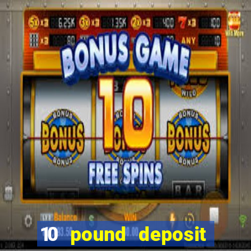 10 pound deposit casino uk