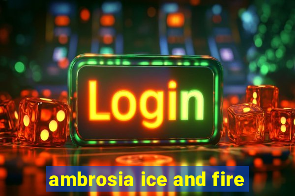 ambrosia ice and fire