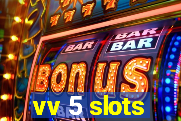 vv 5 slots