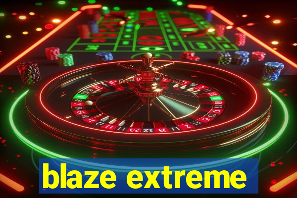 blaze extreme