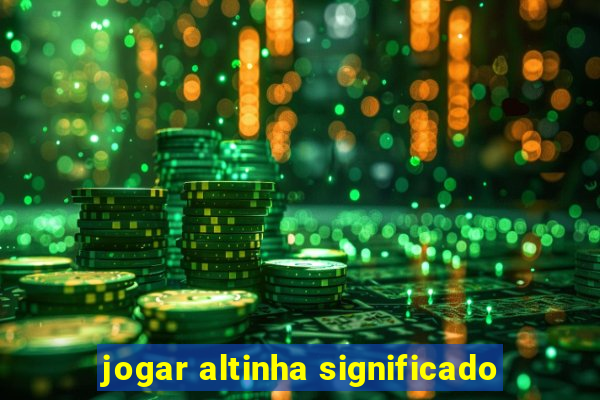 jogar altinha significado