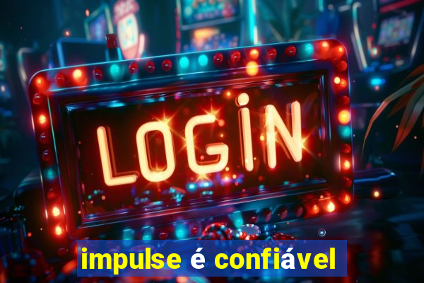 impulse é confiável