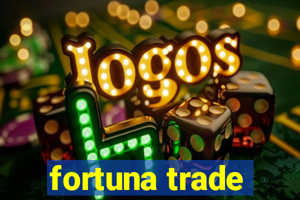 fortuna trade