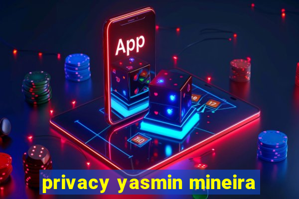 privacy yasmin mineira