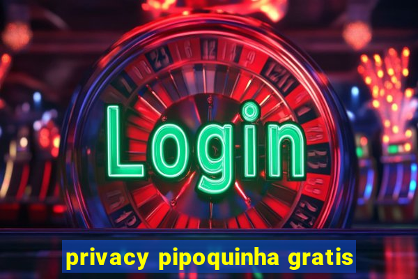 privacy pipoquinha gratis