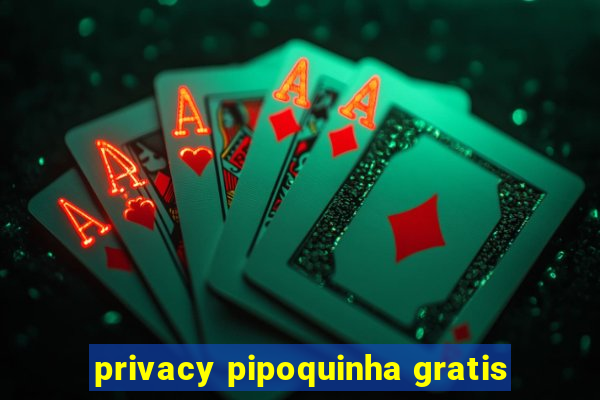 privacy pipoquinha gratis