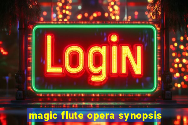 magic flute opera synopsis