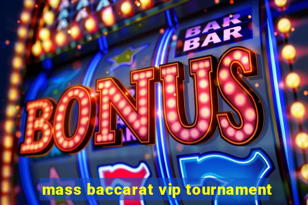 mass baccarat vip tournament