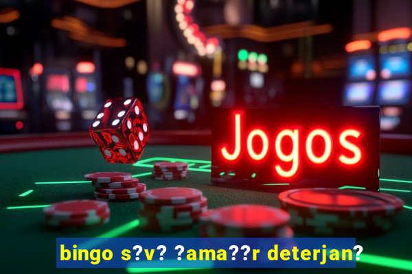 bingo s?v? ?ama??r deterjan?