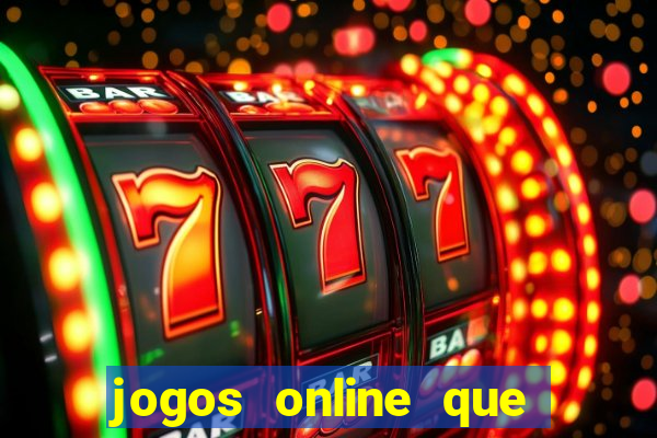 jogos online que dao dinheiro real