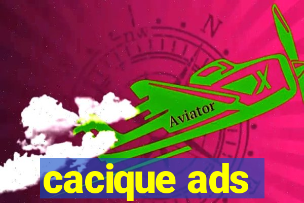 cacique ads