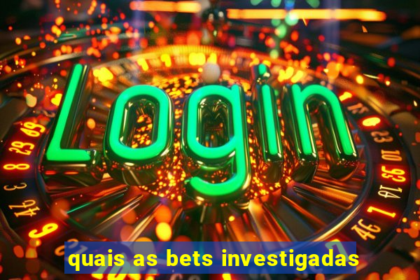 quais as bets investigadas