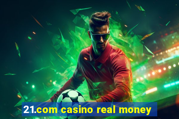 21.com casino real money