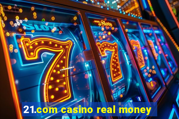 21.com casino real money