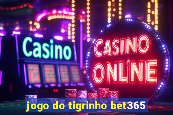 jogo do tigrinho bet365