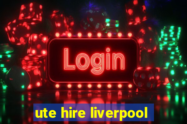 ute hire liverpool