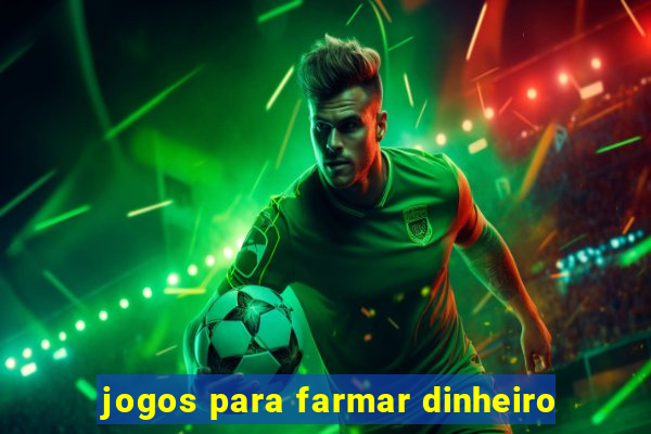 jogos para farmar dinheiro